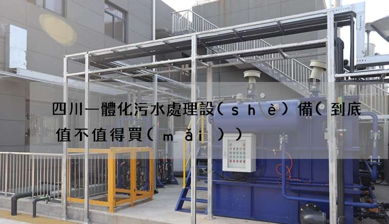 四川一體化污水處理設(shè)備(到底值不值得買(mǎi))